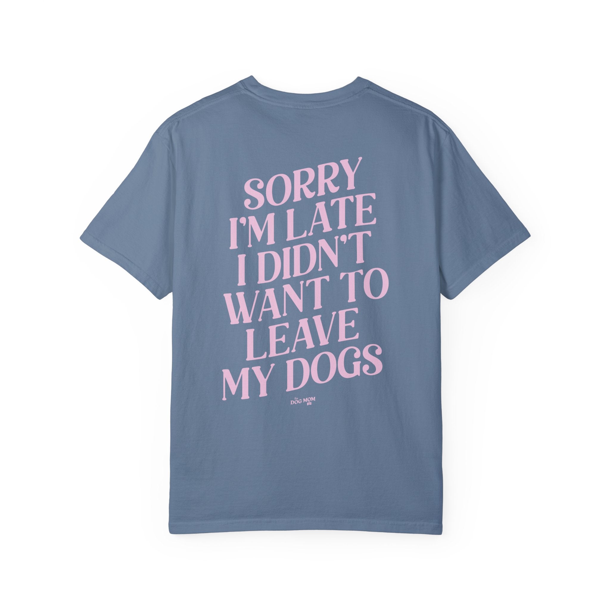 Sorry I'm Late I Didn't Want to Leave My Dogs Tee