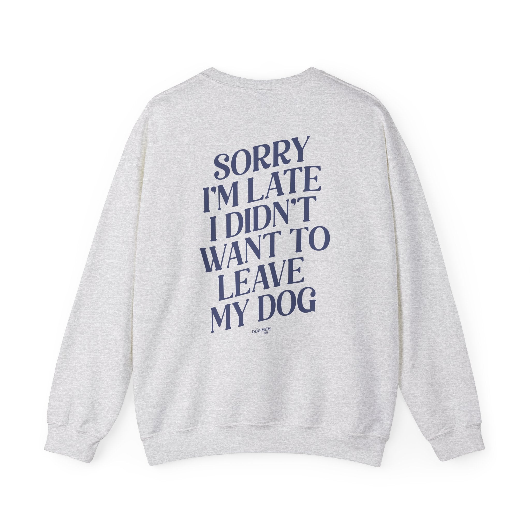 Sorry I'm Late I Didn't Want To Leave My Dog Crewneck Sweatshirt