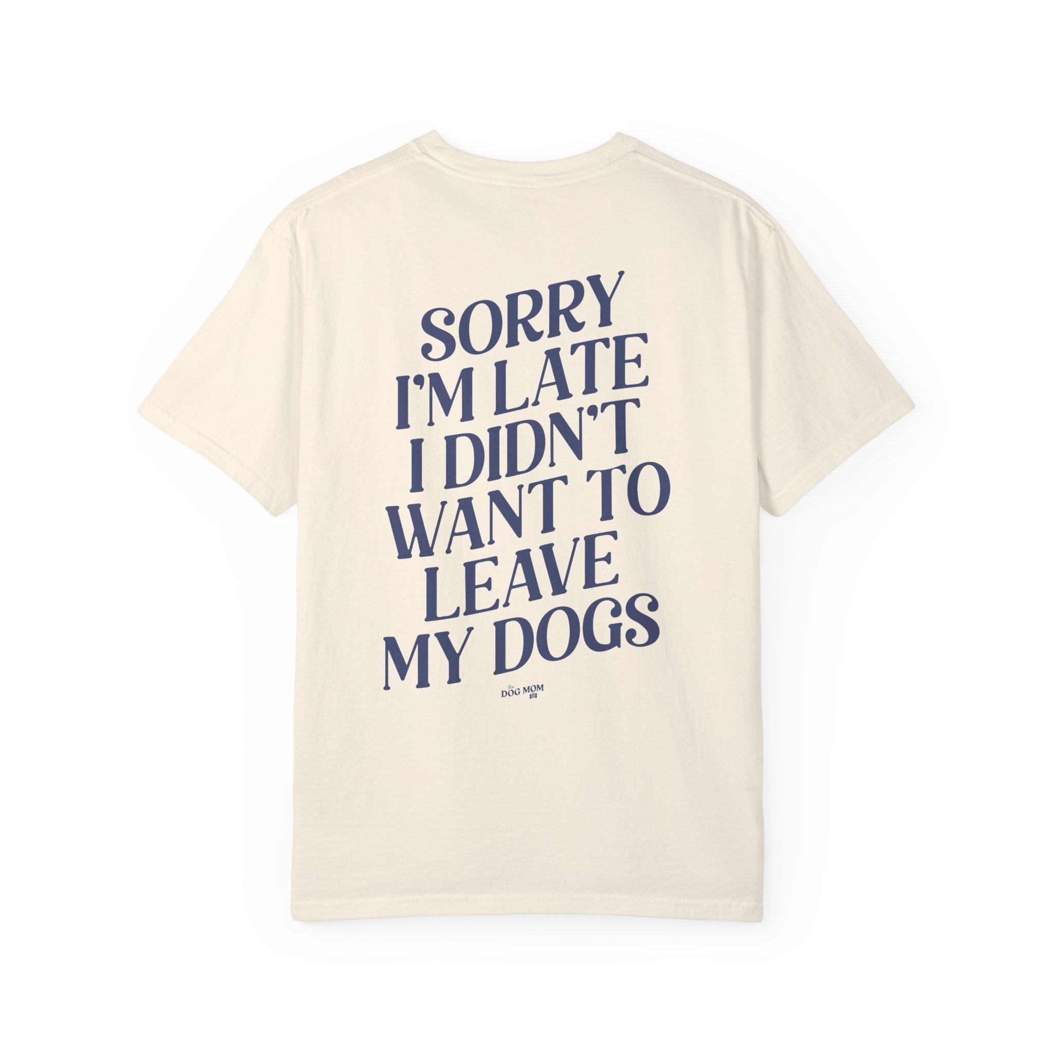Sorry I'm Late I Didn't Want to Leave My Dogs Tee