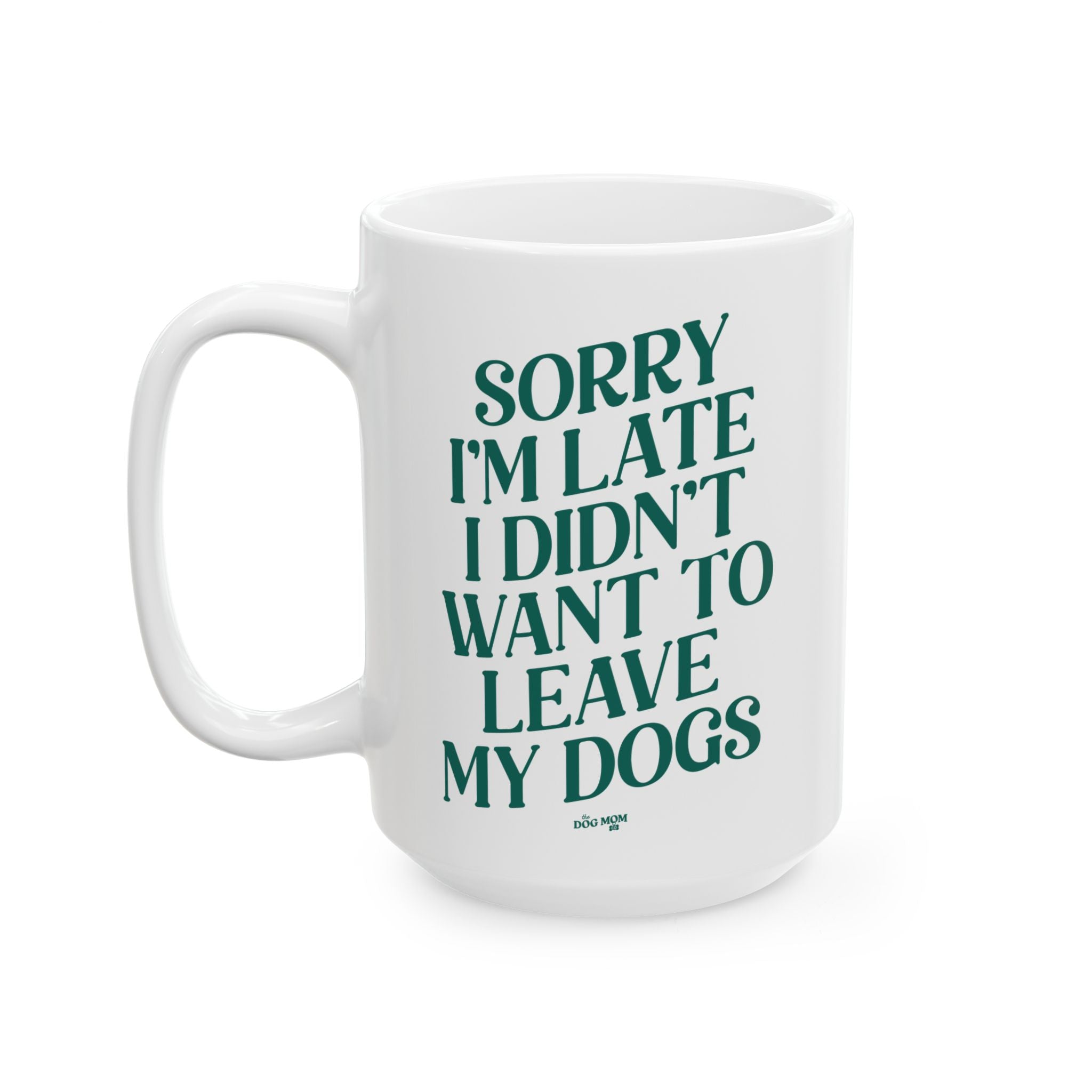 Sorry I'm Late I Didn't Want To Leave My Dogs Mug