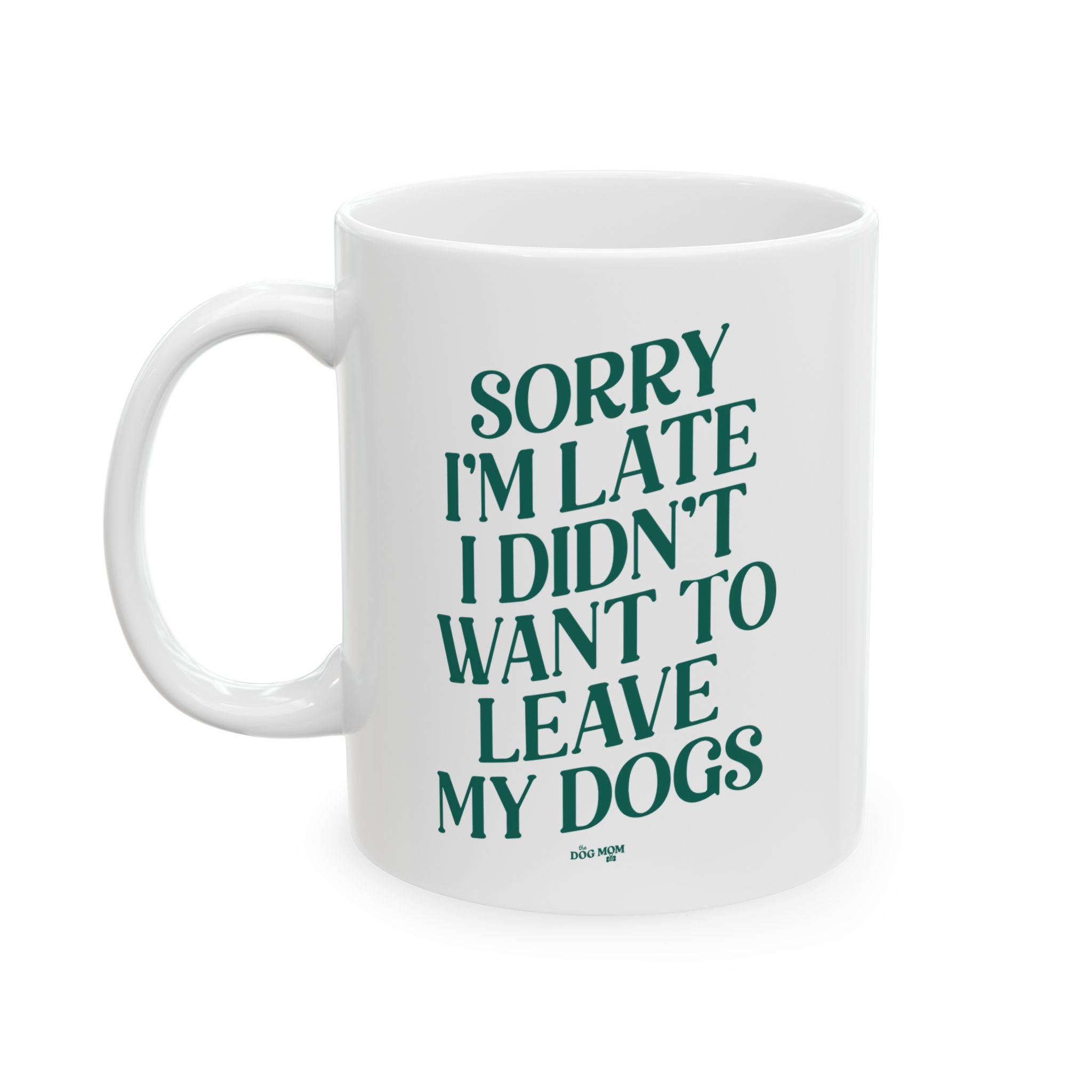 Sorry I'm Late I Didn't Want To Leave My Dogs Mug