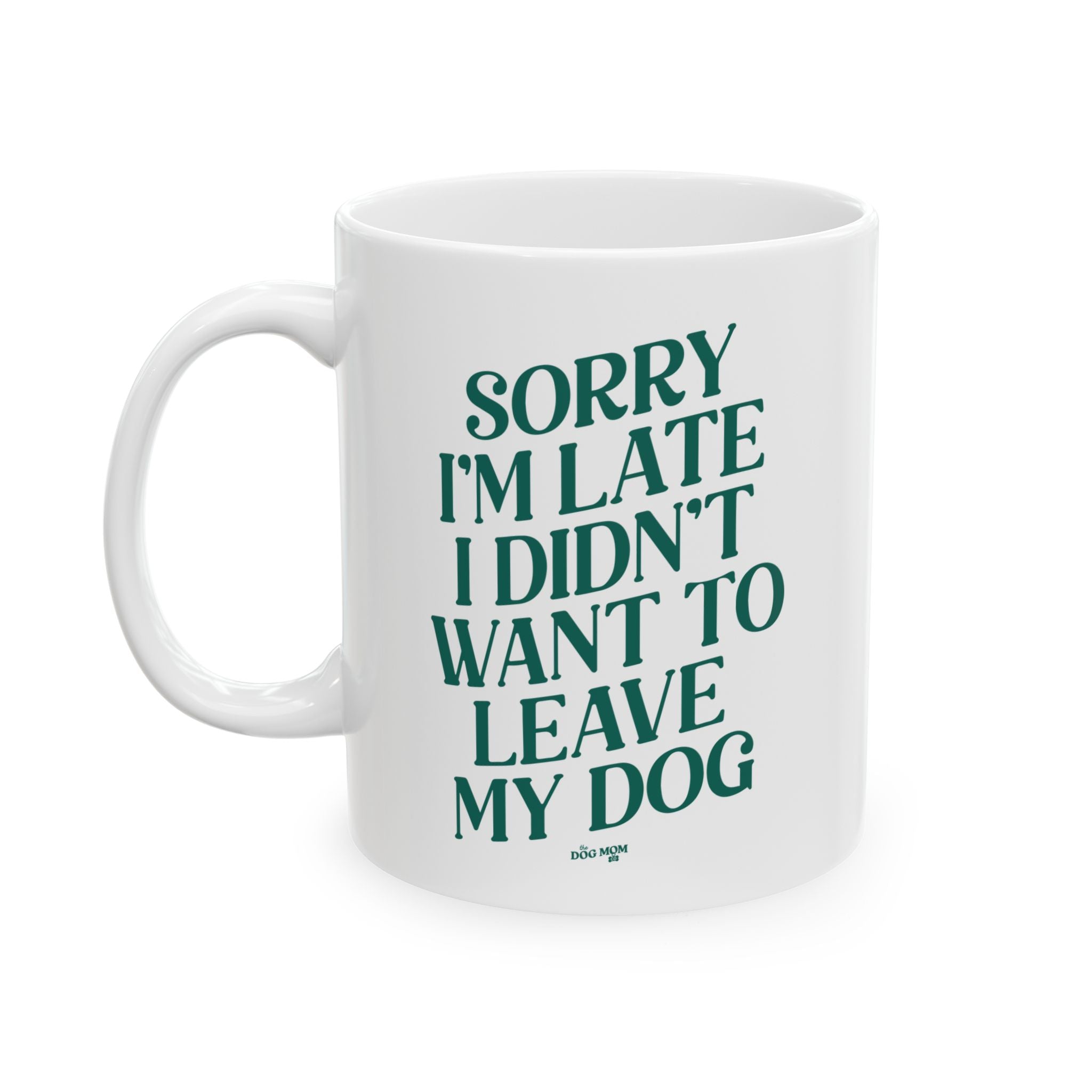 Sorry I'm Late I Didn't Want To Leave My Dog Mug