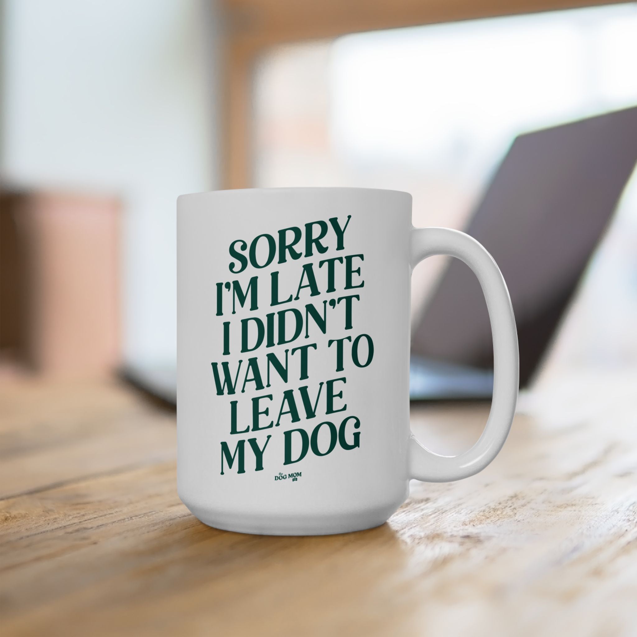 Sorry I'm Late I Didn't Want To Leave My Dog Mug