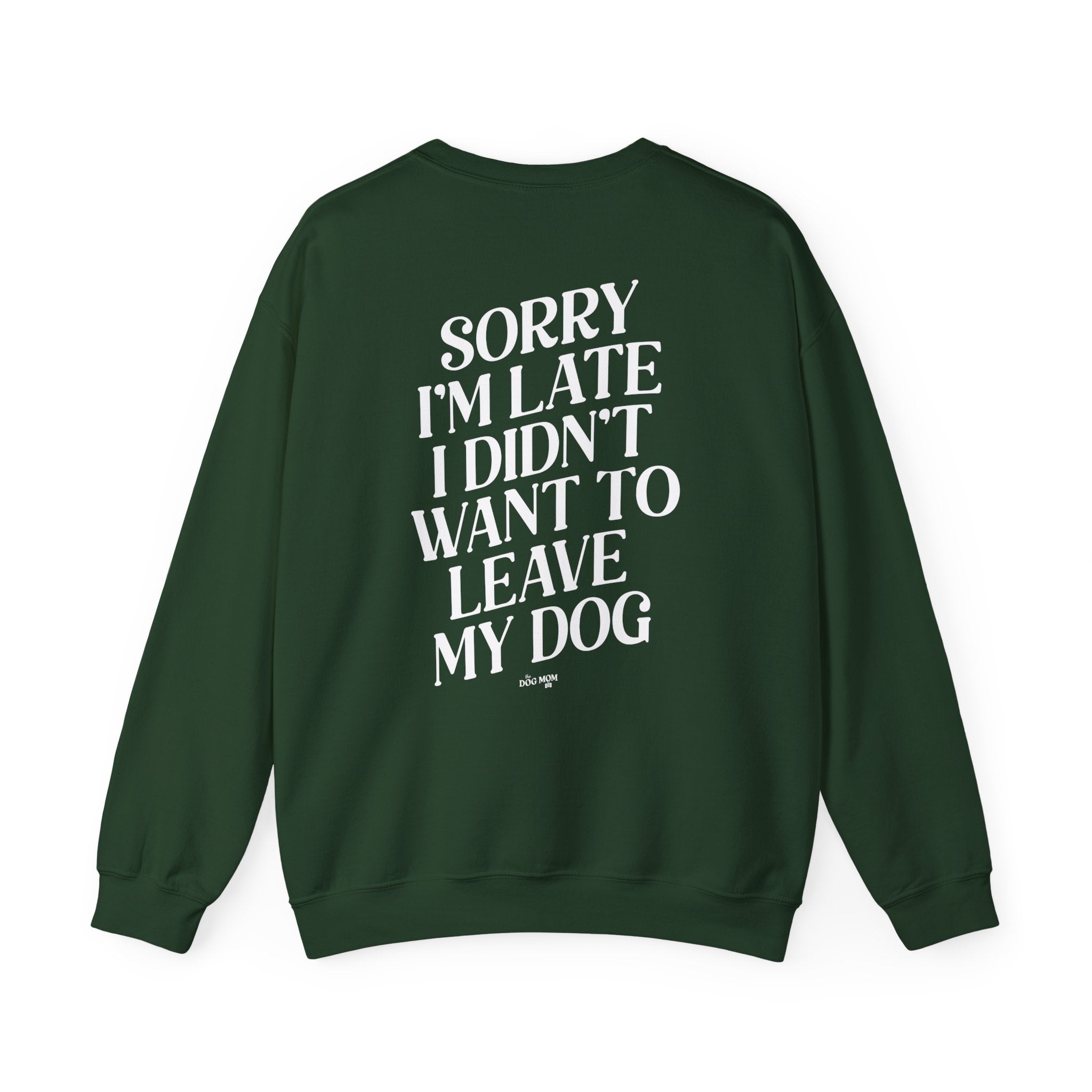 Sorry I'm Late I Didn't Want To Leave My Dog Crewneck Sweatshirt