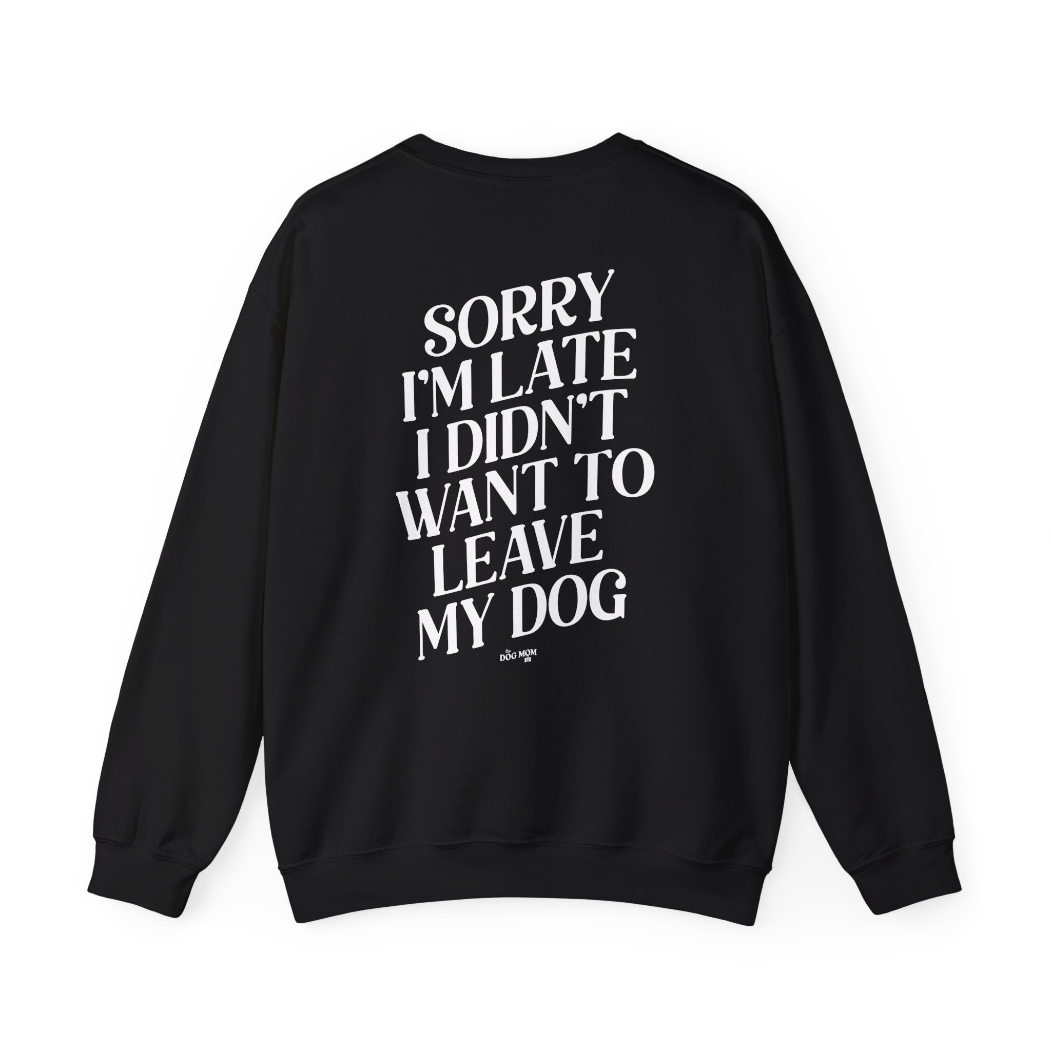 Sorry I m Late I Didn t Want To Leave My Dog Crewneck Sweatshirt