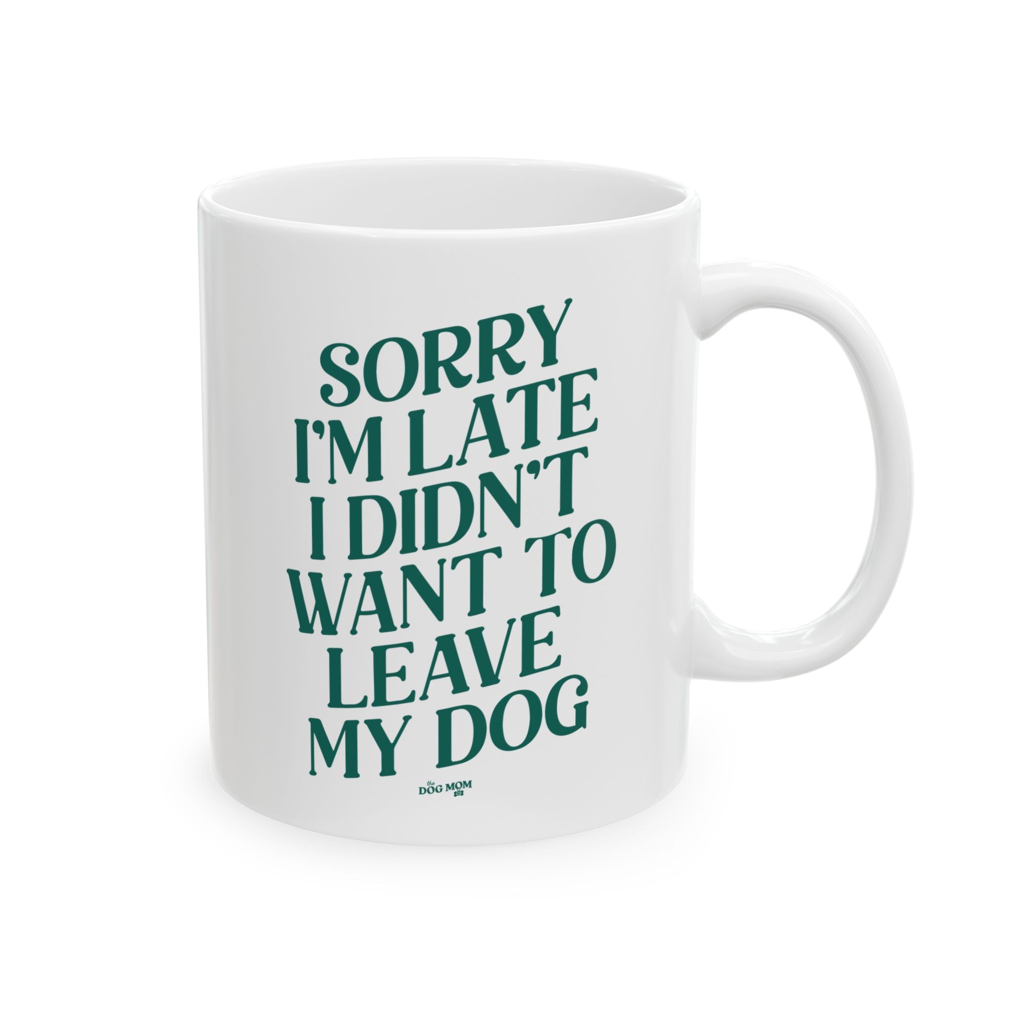 Sorry I'm Late I Didn't Want To Leave My Dog Mug