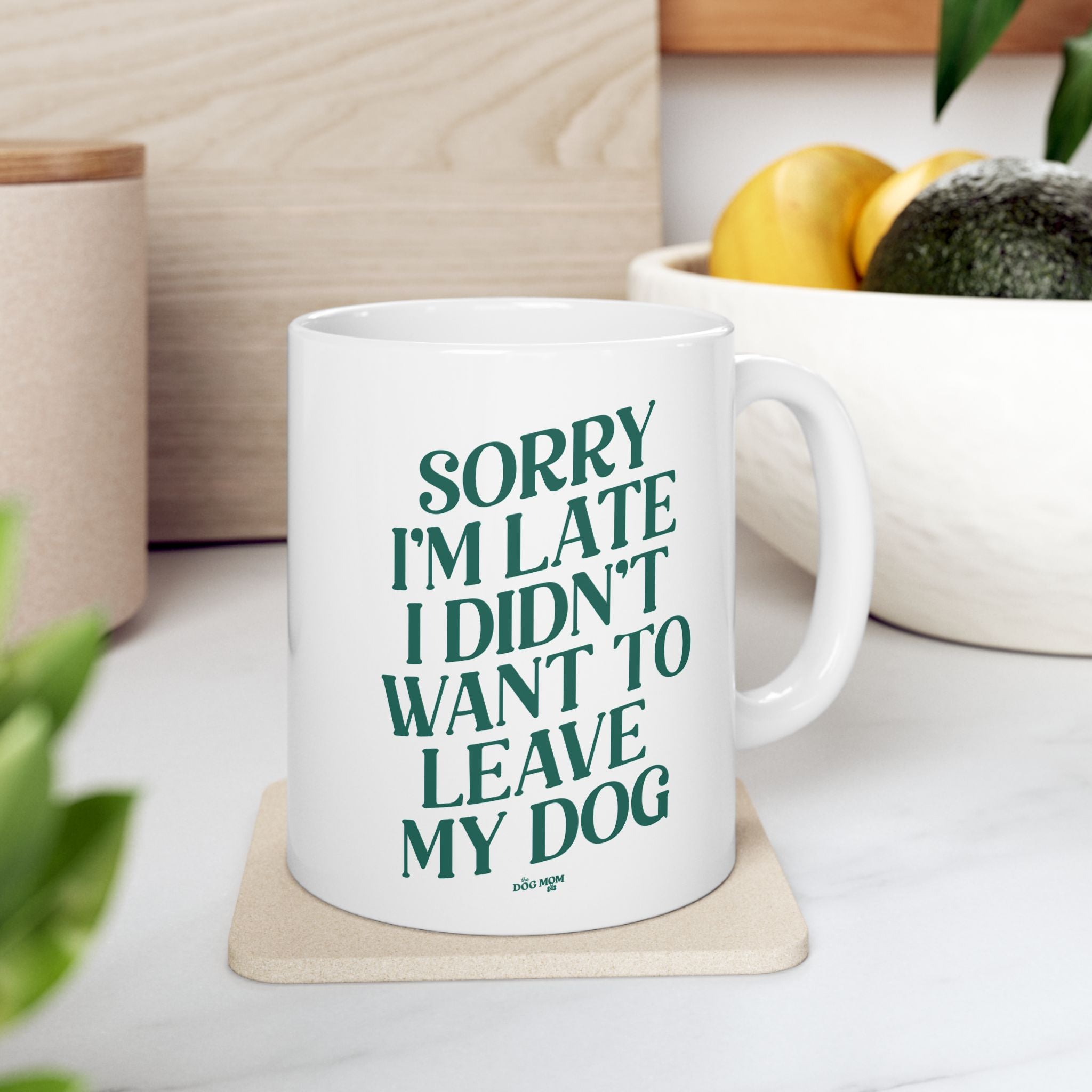 Sorry I'm Late I Didn't Want To Leave My Dog Mug