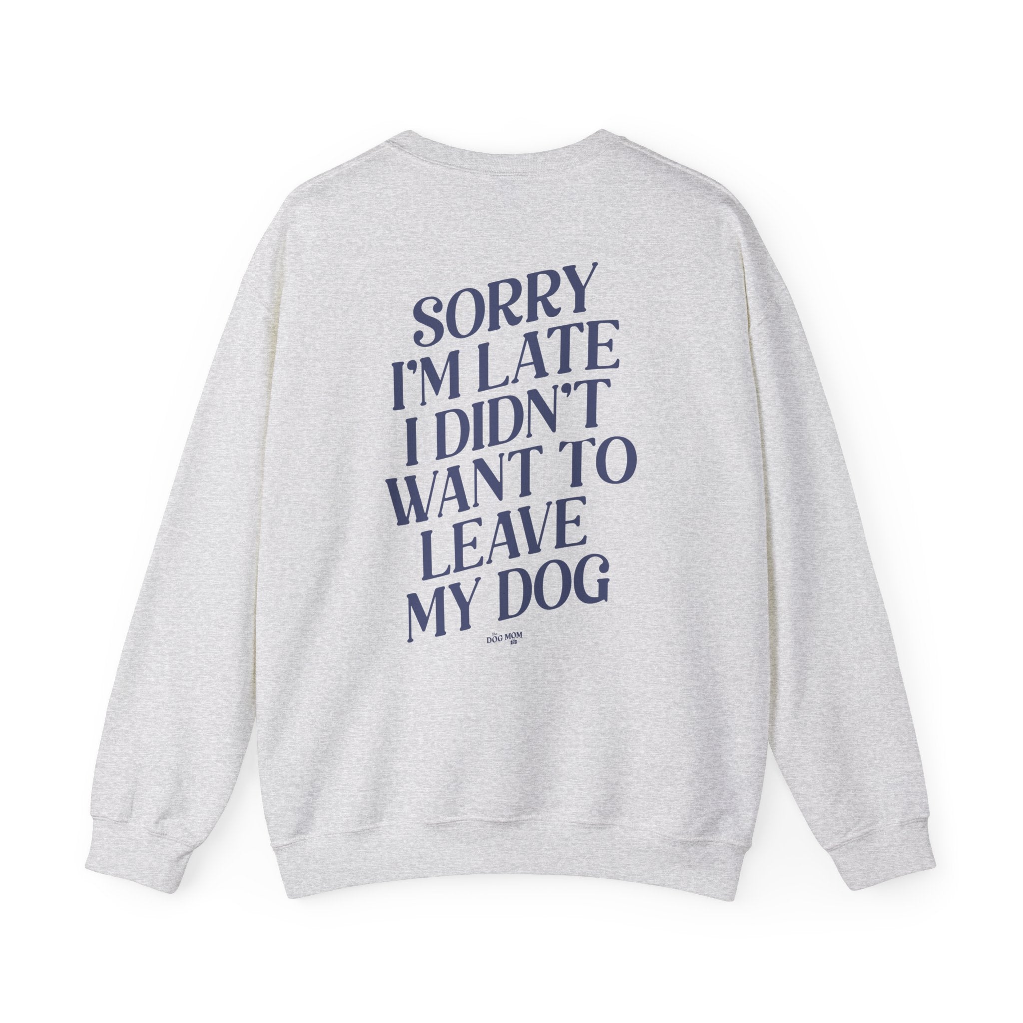 Sorry I'm Late I Didn't Want To Leave My Dog Crewneck Sweatshirt