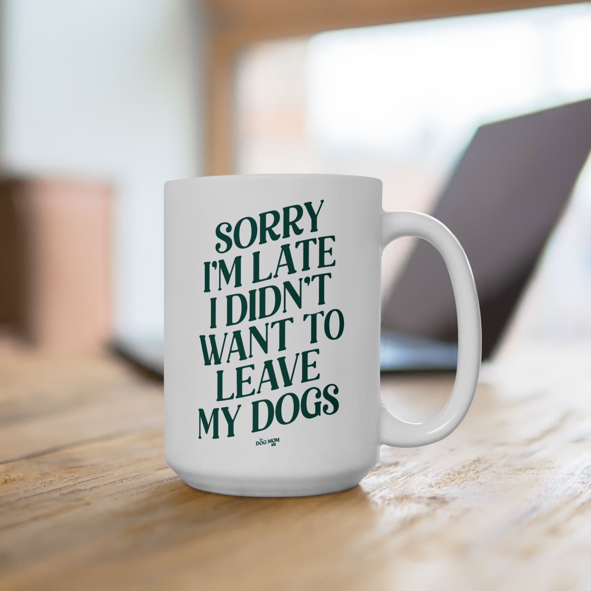 Sorry I'm Late I Didn't Want To Leave My Dogs Mug