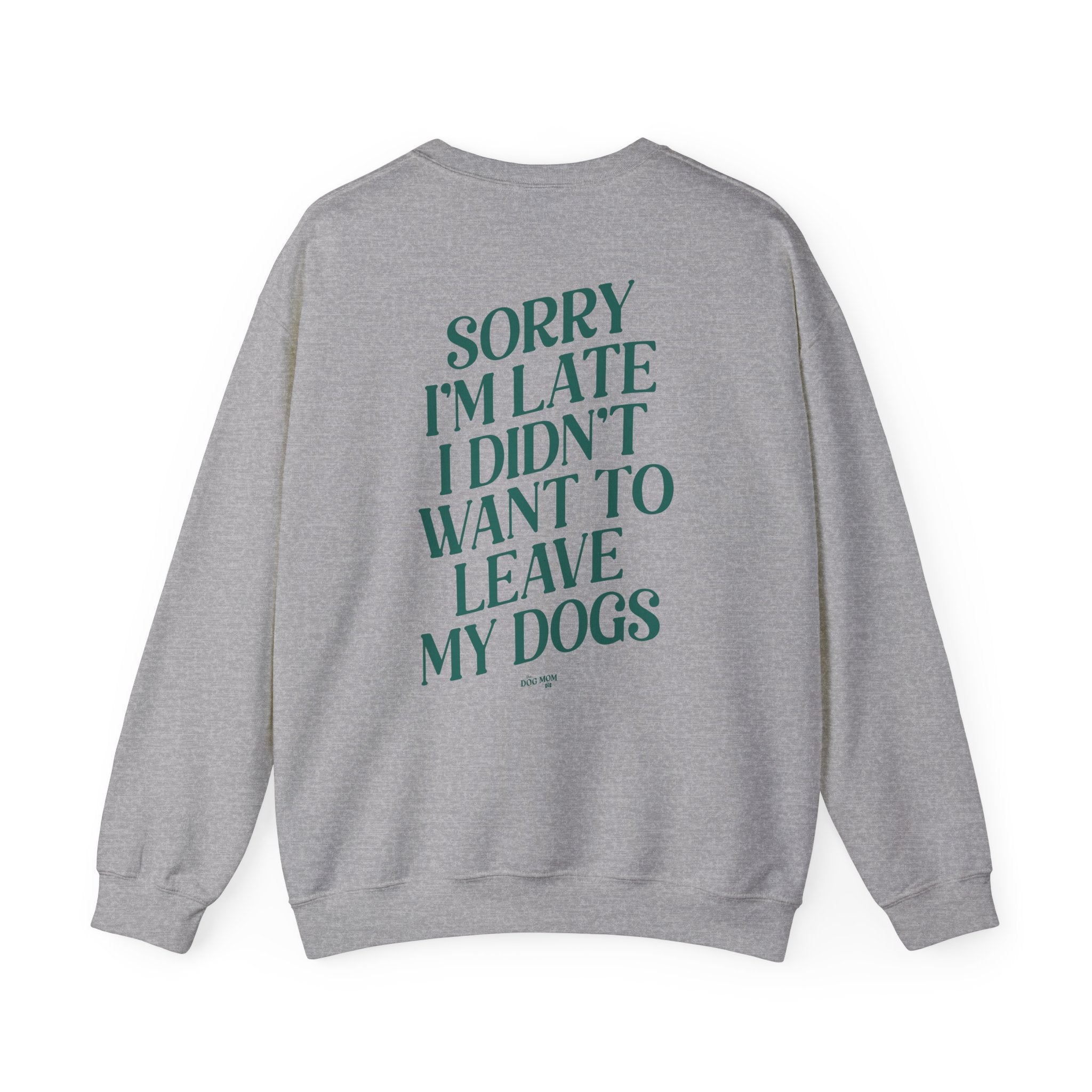 Sorry I'm Late I Didn't Want To Leave My Dogs Crewneck Sweatshirt