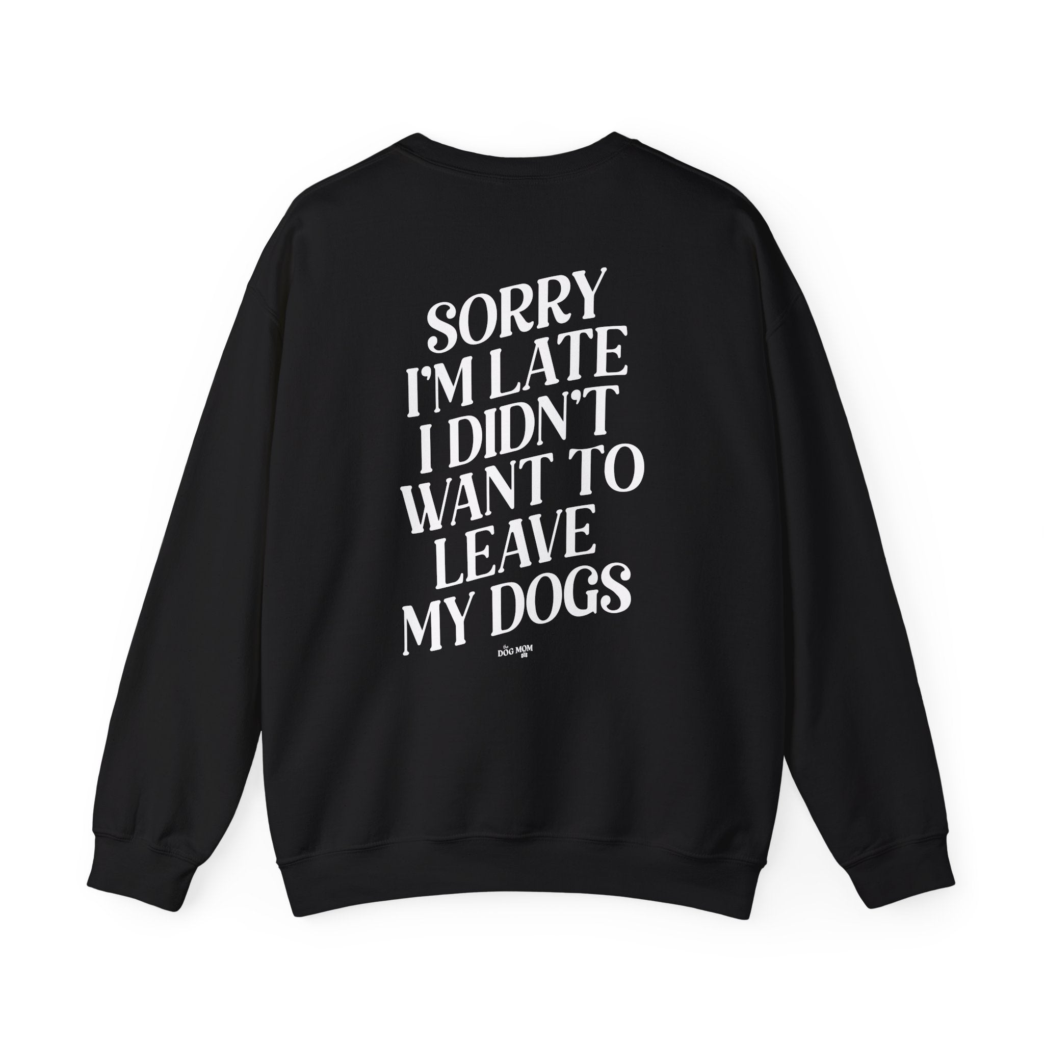 Sorry I'm Late I Didn't Want To Leave My Dogs Crewneck Sweatshirt