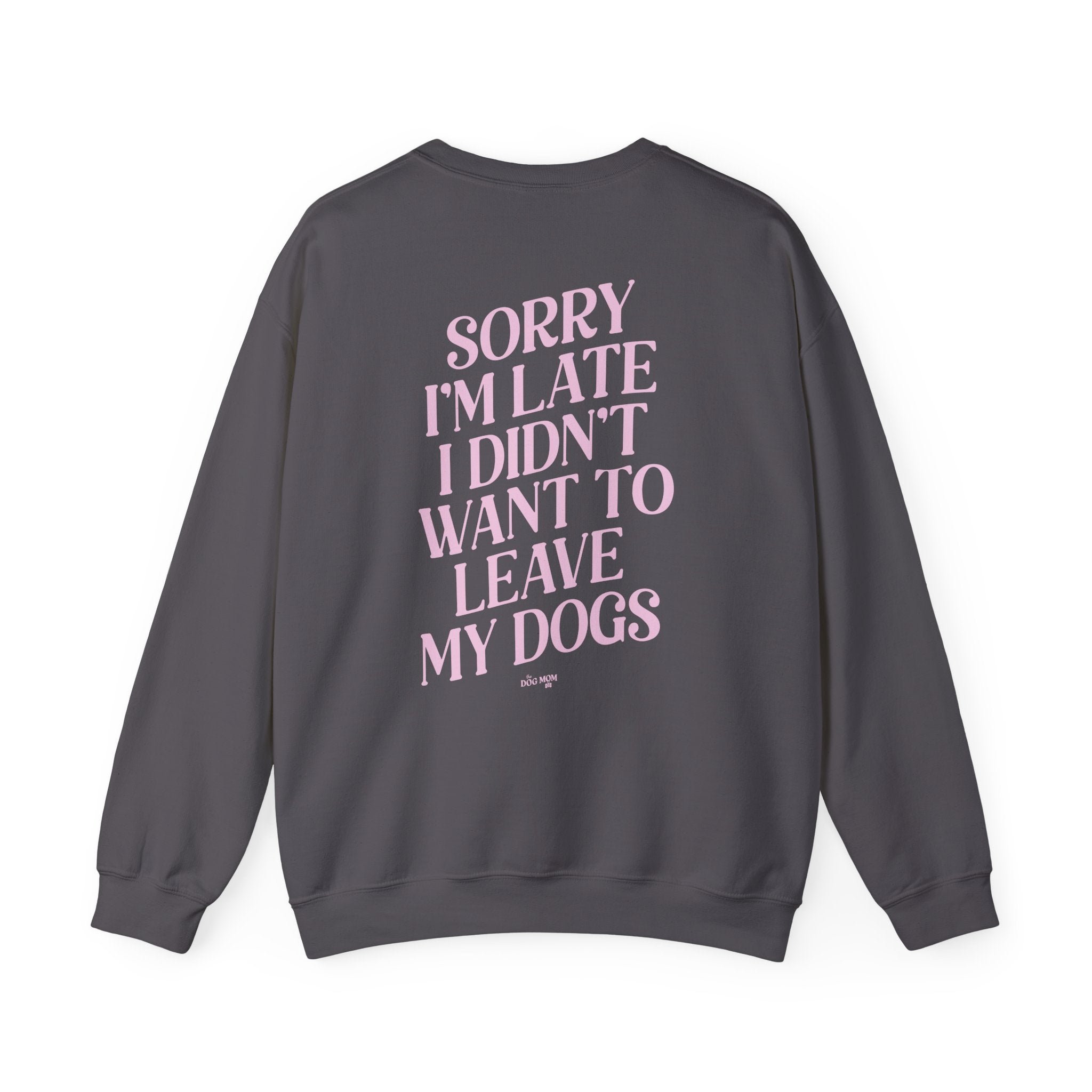 Sorry I'm Late I Didn't Want To Leave My Dogs Crewneck Sweatshirt