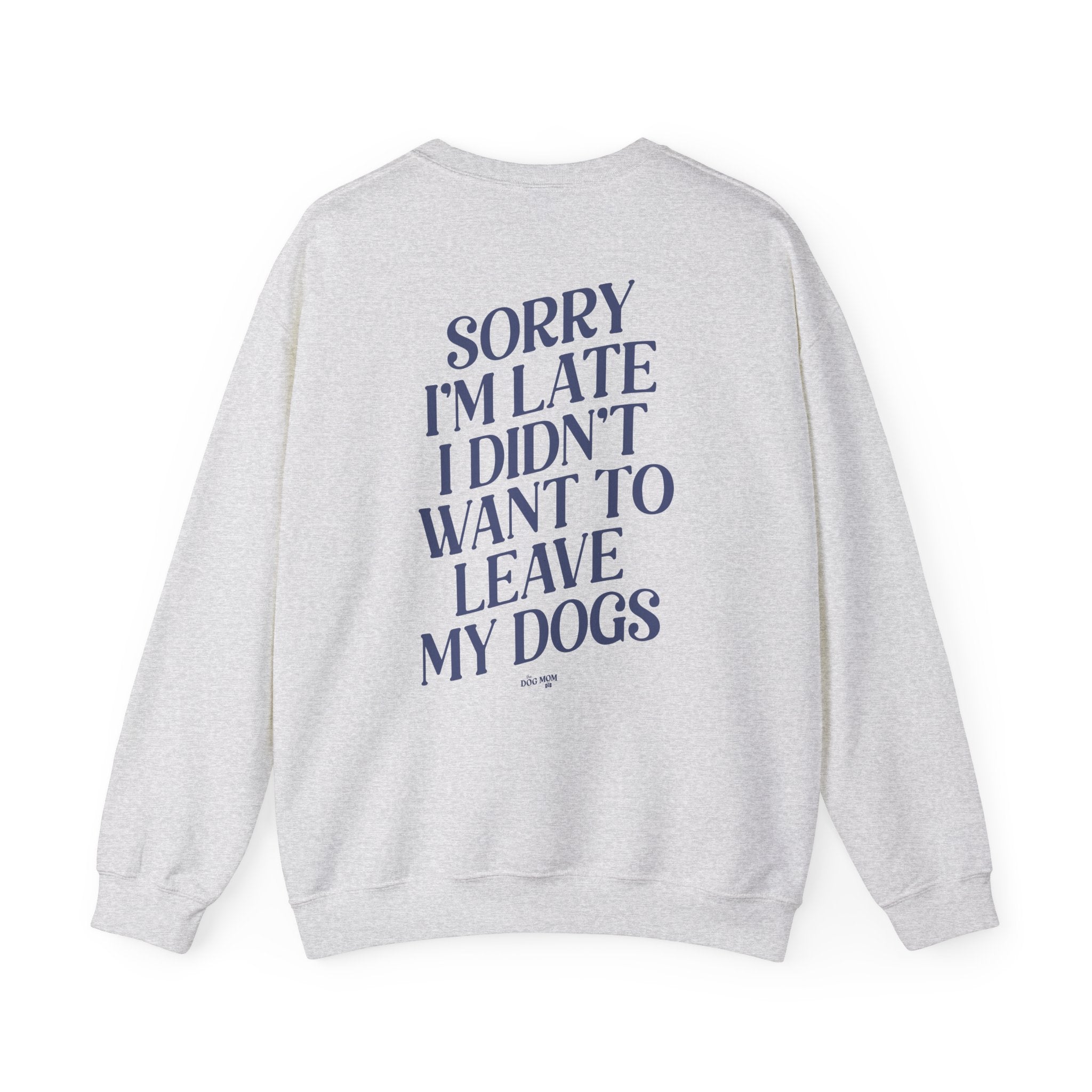 Sorry I'm Late I Didn't Want To Leave My Dogs Crewneck Sweatshirt