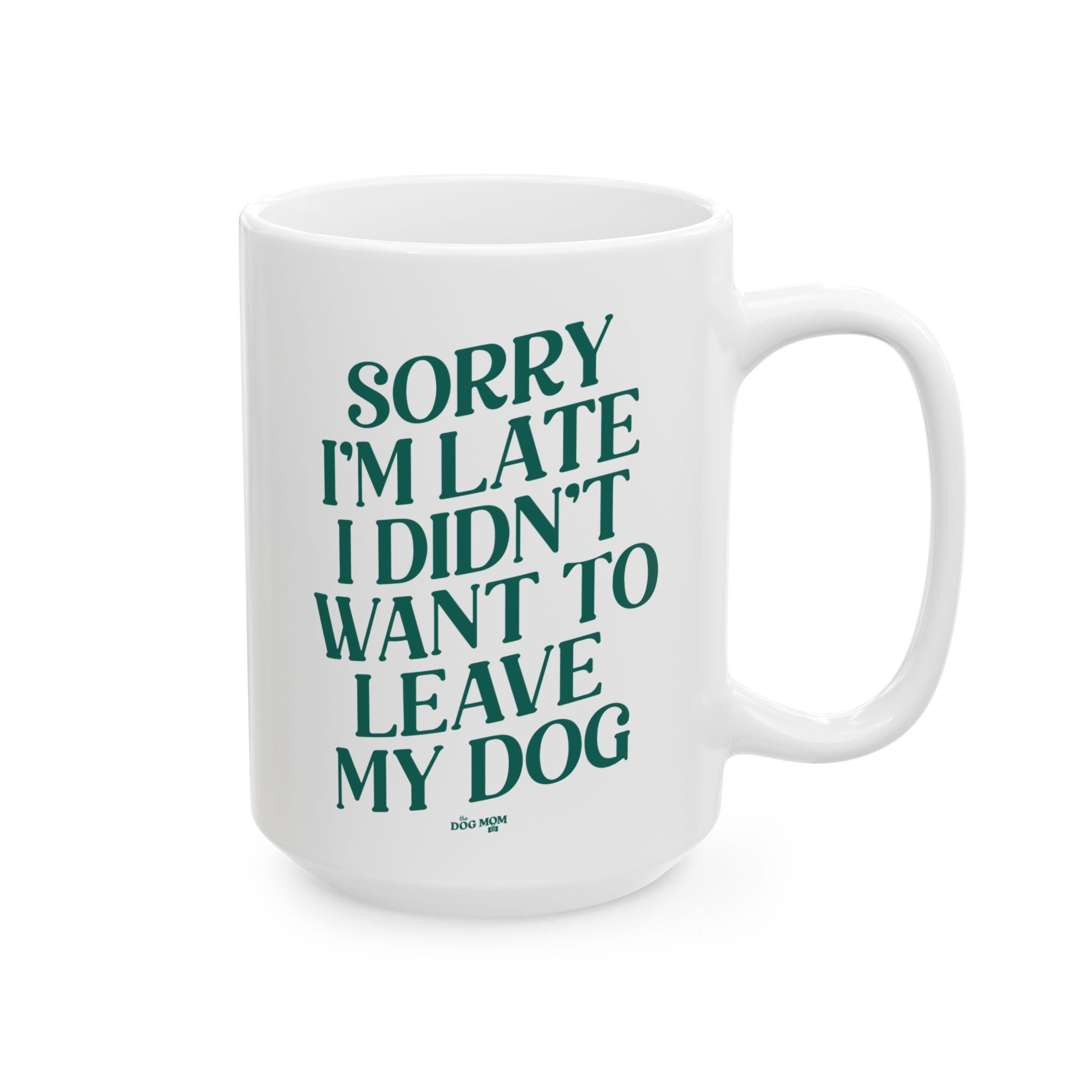 Sorry I'm Late I Didn't Want To Leave My Dog Mug