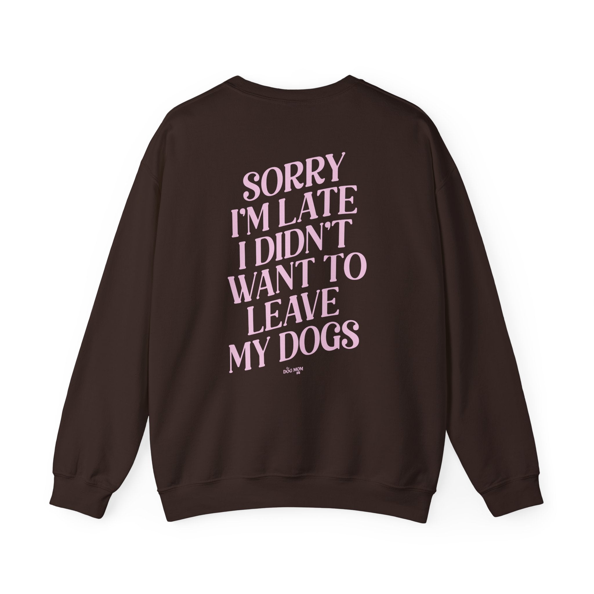 Sorry I'm Late I Didn't Want To Leave My Dogs Crewneck Sweatshirt