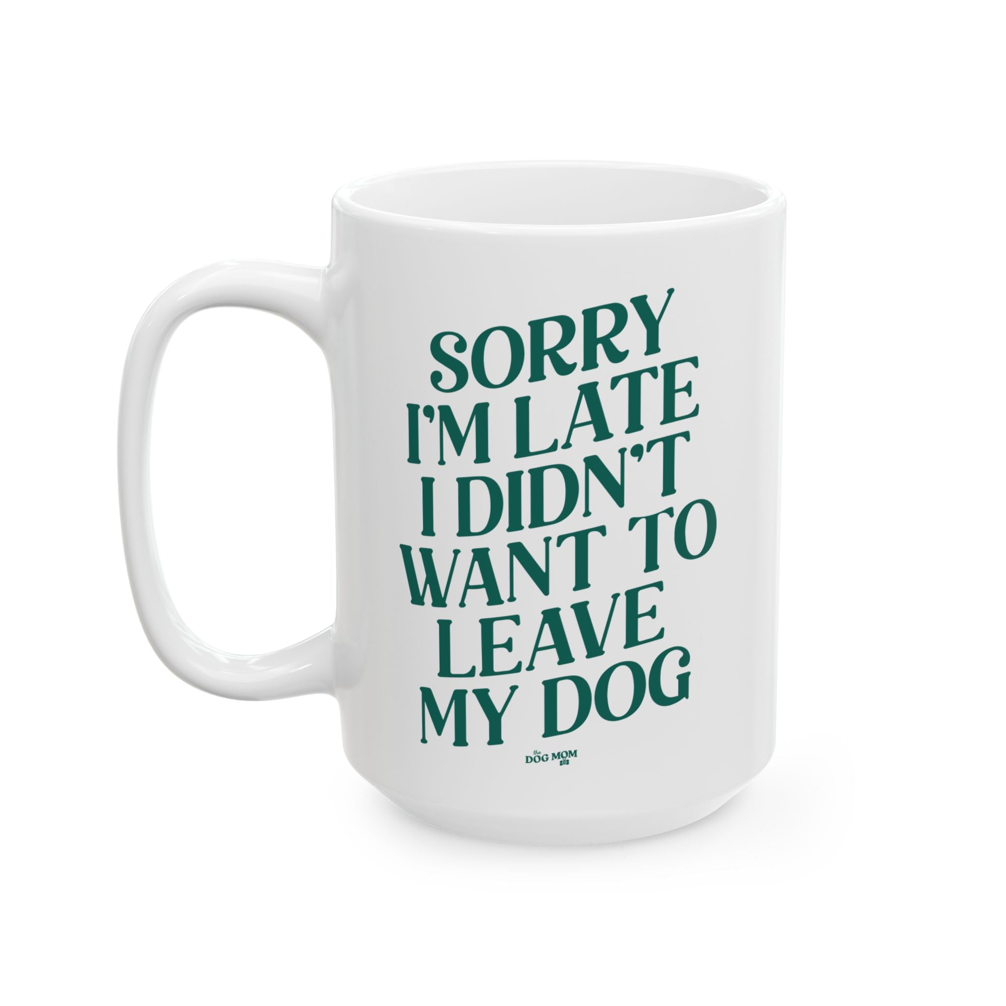 Sorry I'm Late I Didn't Want To Leave My Dog Mug