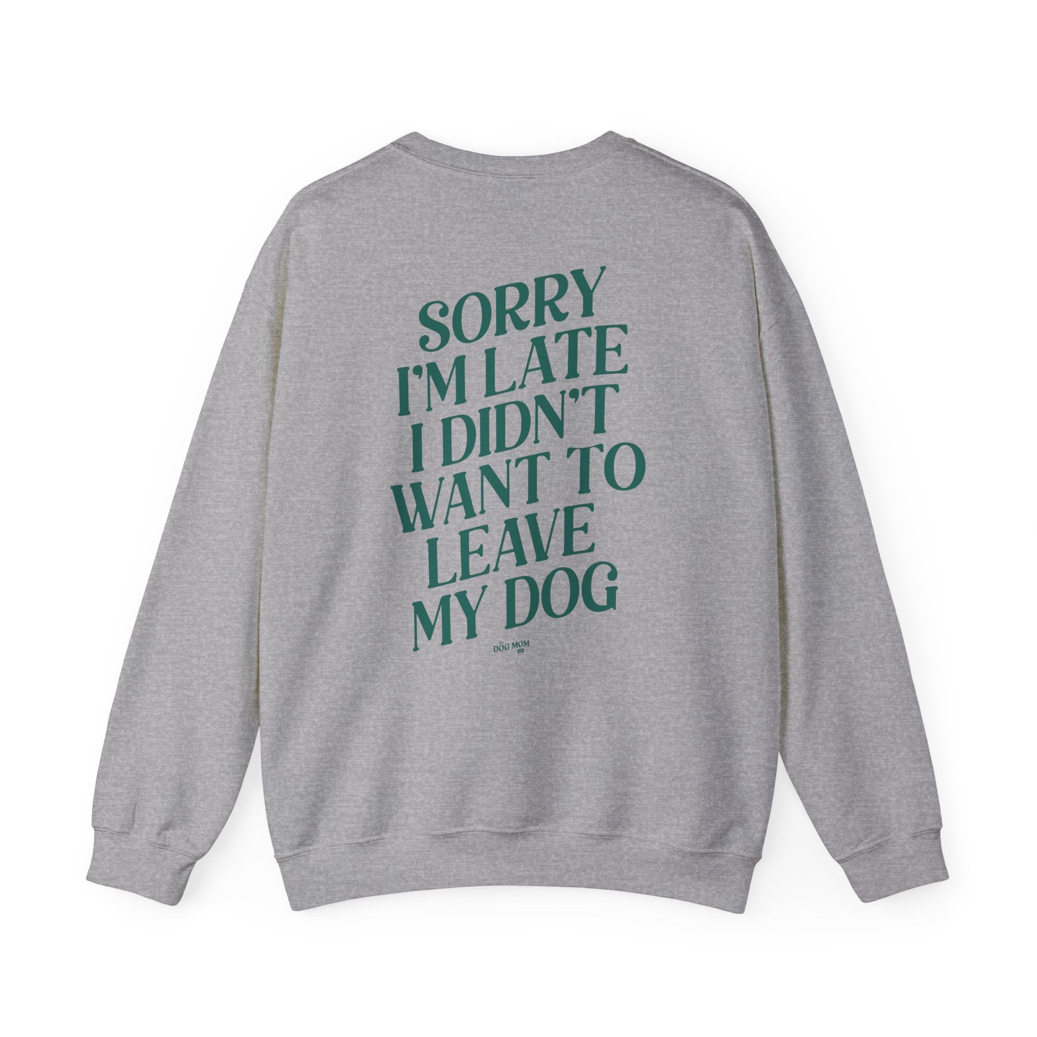 Sorry I'm Late I Didn't Want To Leave My Dog Crewneck Sweatshirt